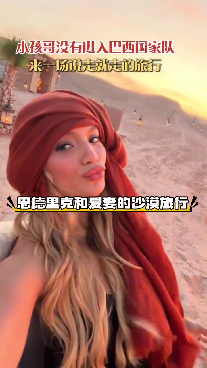 没有入选国家队恩德里克和爱妻来一场沙漠旅行